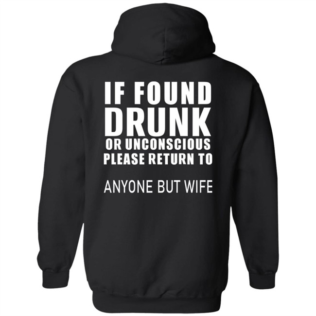 If Found Drunk Or Unconscious Please Return To Anyone But Wife T Shirt Hoodie If Found Drunk Or Unconscious Please Return To Anyone But Wife T Shirt Hoodie