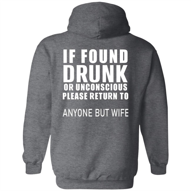 If Found Drunk Or Unconscious Please Return To Anyone But Wife T Shirt Hoodie If Found Drunk Or Unconscious Please Return To Anyone But Wife T Shirt Hoodie