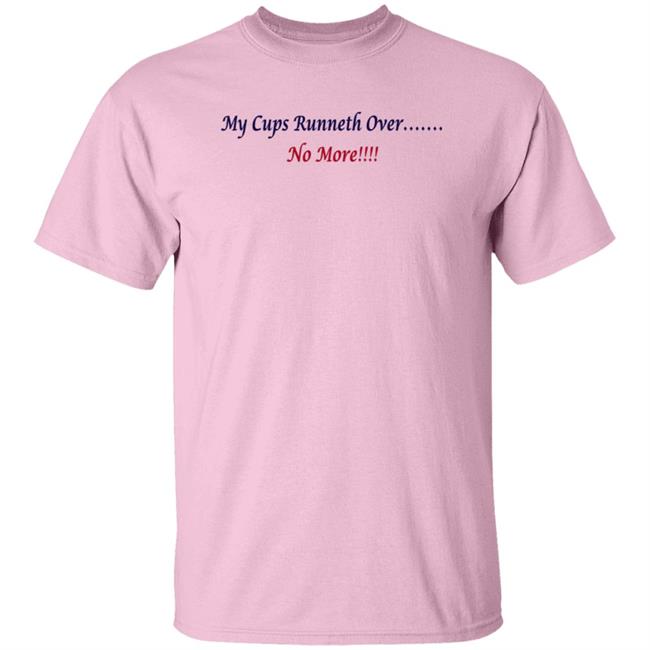 J Debbiel My Cups Runneth Over No More Shirt