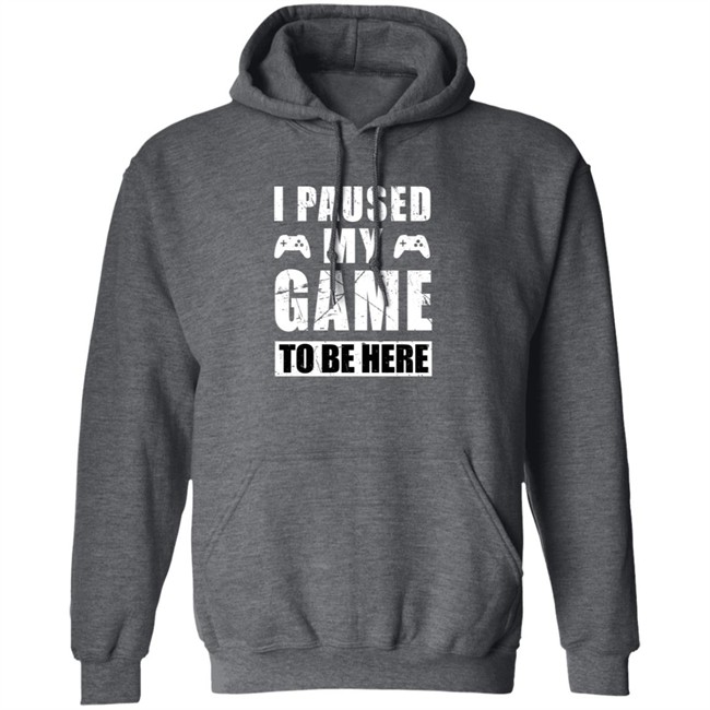 I Paused My Game To Be Here Shirt I Paused My Game To Be Here Shirt