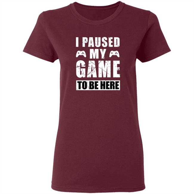 I Paused My Game To Be Here Shirt I Paused My Game To Be Here Shirt