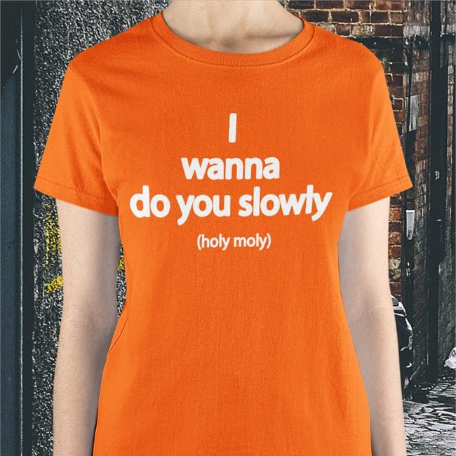 Wanna Do You Slowly Holy Moly Sweatshirt Weird Thrift Store Shirts