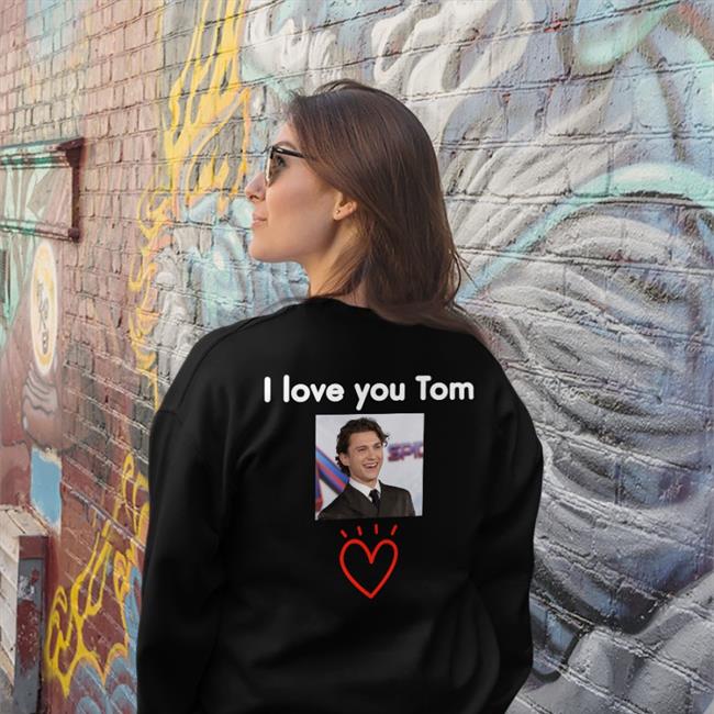 Offical Limited Tom Holland I Love You Tom Hoodies Amany Tomsluvv
