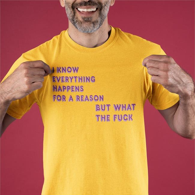 I Know Everything Happens For A Reason But What The Fuck Shirt