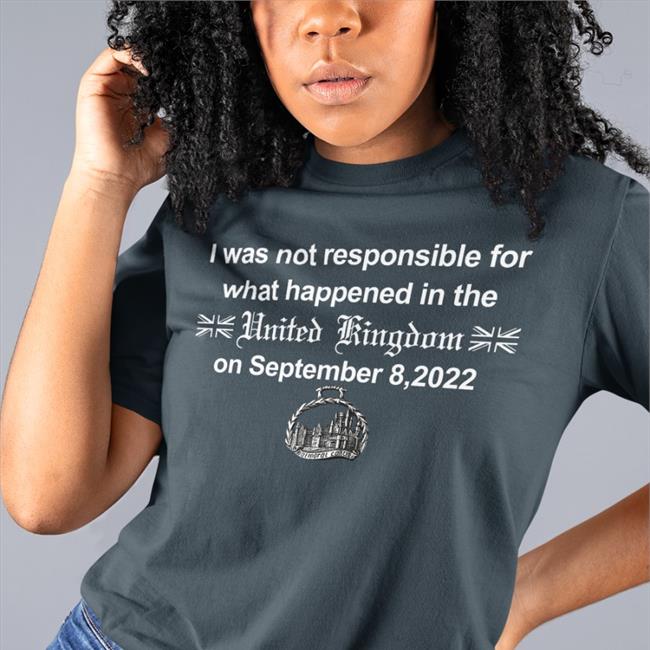 I Was Not Responsible For What Happened In The United Kingdom On September 8 2022 Hoodie