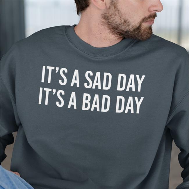 It's A Sad Day It's A Bad Day Tee