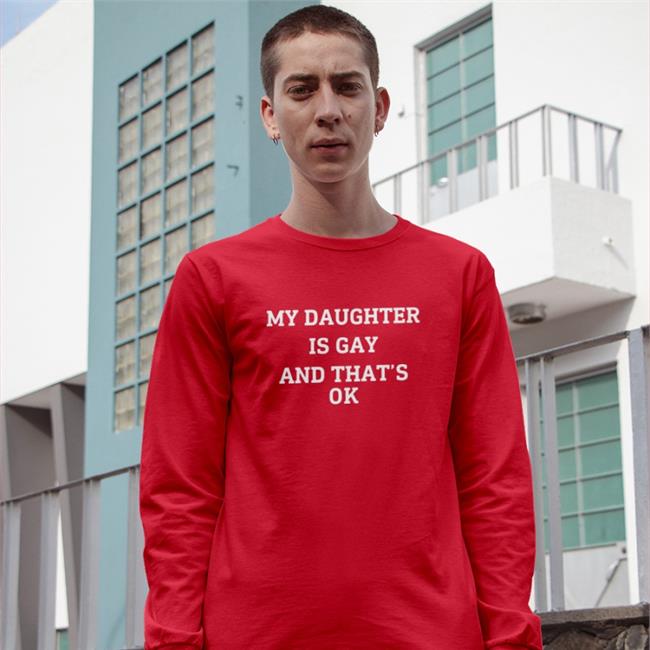 Shirts That Go Hard My Daughter Is Gay And That's Ok Long Sleeve Tee