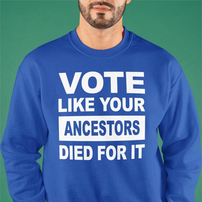 Vote Like Your Ancestors Died For It Shirt