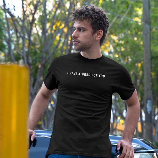 I Have A Word For You Shirts