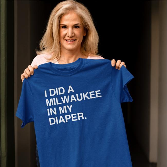 Obvious Shirts Merch I Did A Milwaukee In My Diaper Shirt