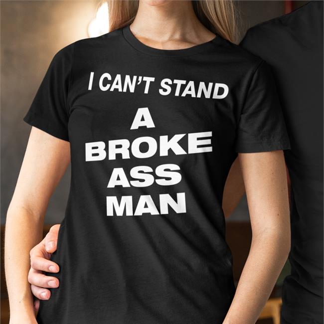 I Can't Stand A Broke Ass Man Shirts Ryan Scott Graham