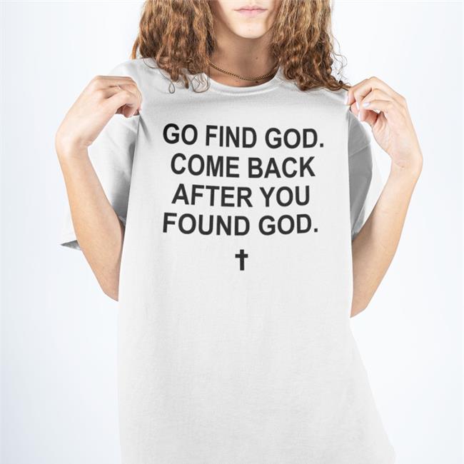 Go Find God Come Back After You Found God Tee Shirt