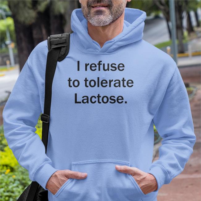 I Refuse To Tolerate Lactose Shirts