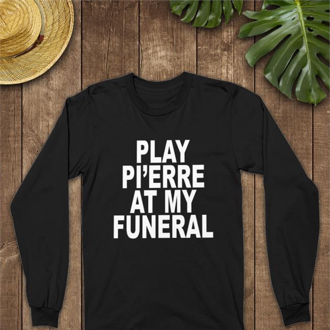 Play Pi'erre At My Funeral Shirt