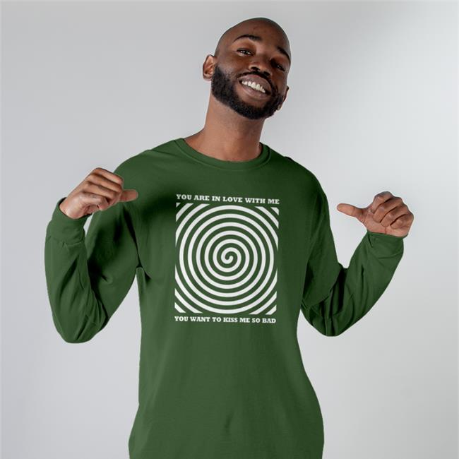 You Are In Love With Me You Want To Kiss Me So Bad T-Shirt