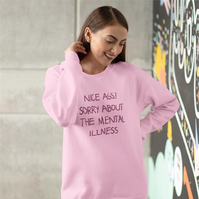 Shirtsthtgohard Shirts That Go Hard Nice Ass Sorry About The Mental Illness Shirt