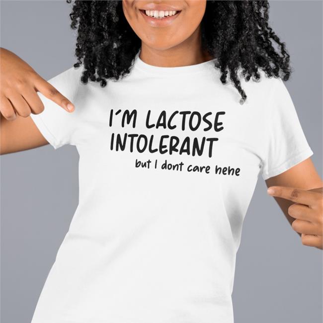 I'm Lactose Intolerant But I Dont Care Hehe Shirts Doodlelotl