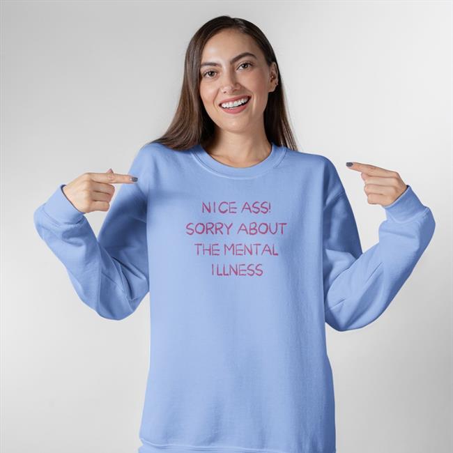 Funny Nice Ass Sorry About The Mental Illness Shirt Shirtsthtgohard