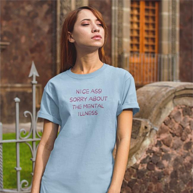 Nice Ass Sorry About The Mental Illness Shirt 2022