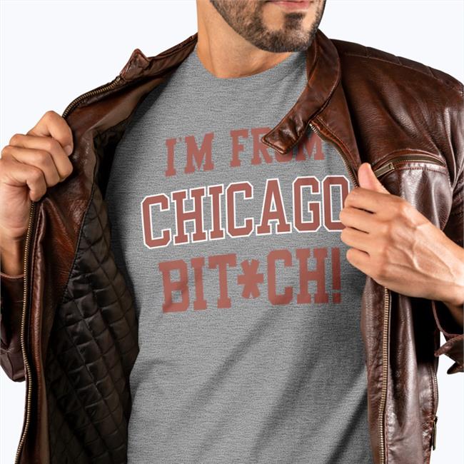 I'm From Chicago Bitch Shirt Triggered Aren’t You