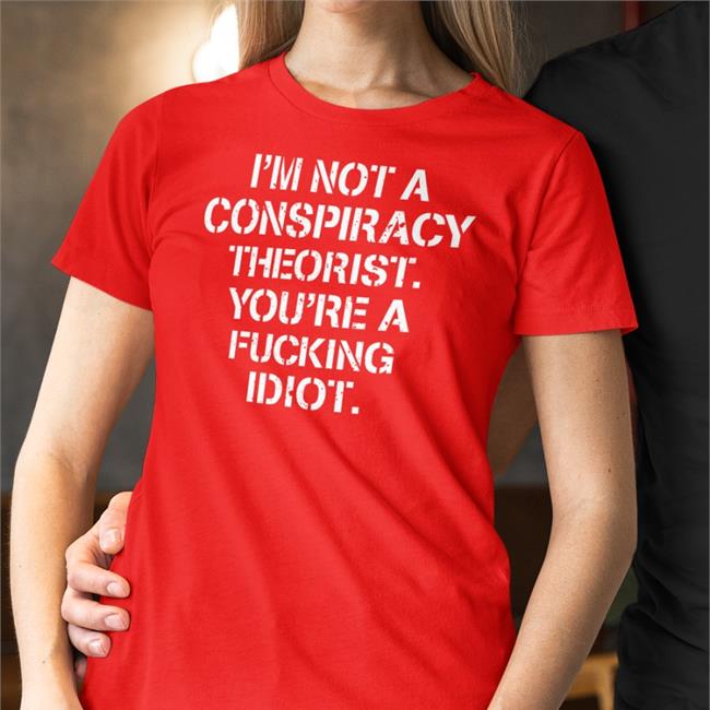 Crazy Chris I'm Not Conspiracy Theorist You're A Fucking Idiot Tee Realcrazycris