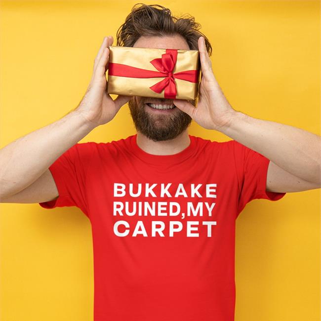 Shirtsthtgohard Bukkake Ruined My Carpet Shirt Shirts That Go Hard