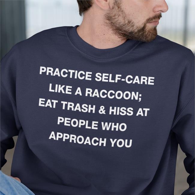 Todd Kenreck Goblins Practice Self Care Like A Raccoon Eat Trash & Hiss At People Who Approach You Shirt