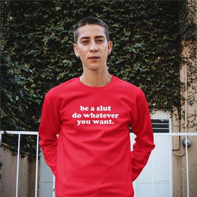 Shirts That Go Hard Be A Slut Do Whatever You Want T Shirt Shirtsthtgohard