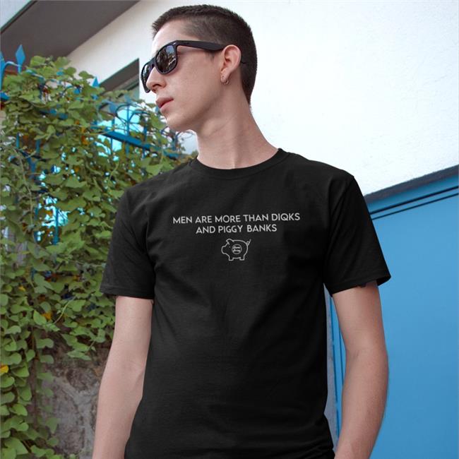 Men Are More Than Diqks And Piggy Banks Tee Shirt