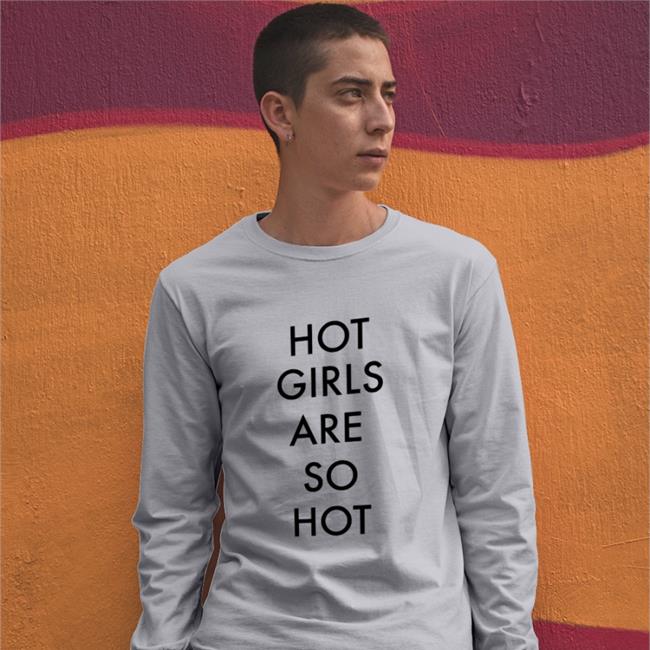 Shirts That Go Hard Hot Girls Are So Hot Sweatshirts Mattimags