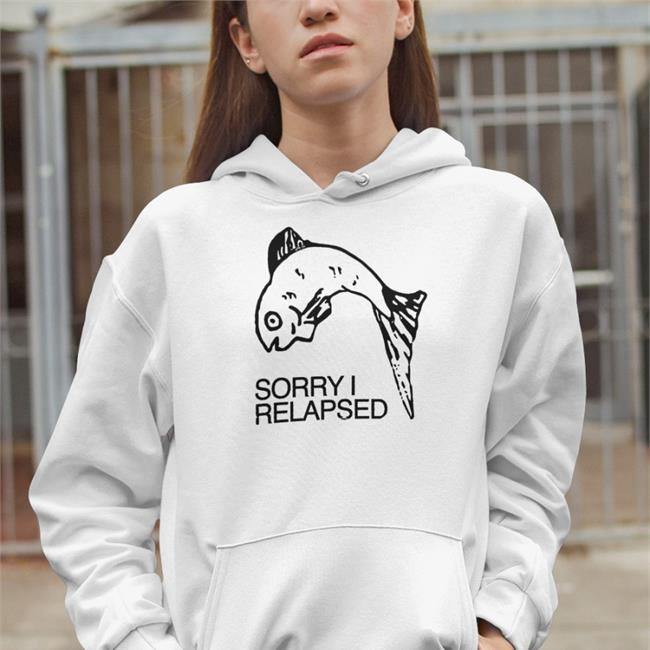 Shirts That Go Hard Sorry I Relapsed Tee Shirt Goodshirts Merch