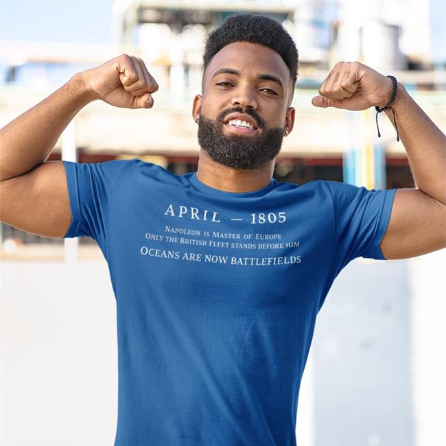 April 1805 Napoleon Is Master Of Europe Only The British Fleet Stands Before Him Ocean Are Now Battlefields T Shirt