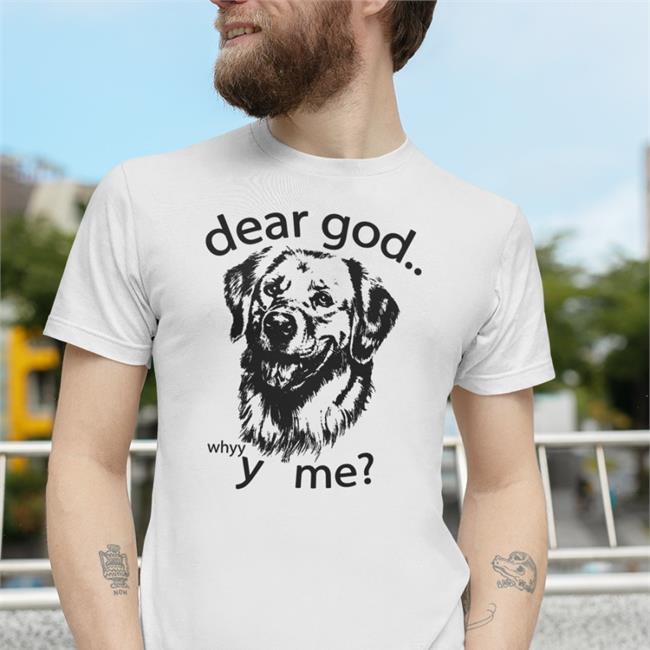 New Thegoodshirts Merch Dear God Why Y Me Shirt Shirts That Go Hard