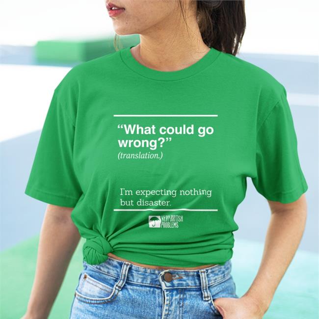 Very British Problems Store What Could Go Wrong Translation I'm Expecting Nothing But Disaster Tee Shirt