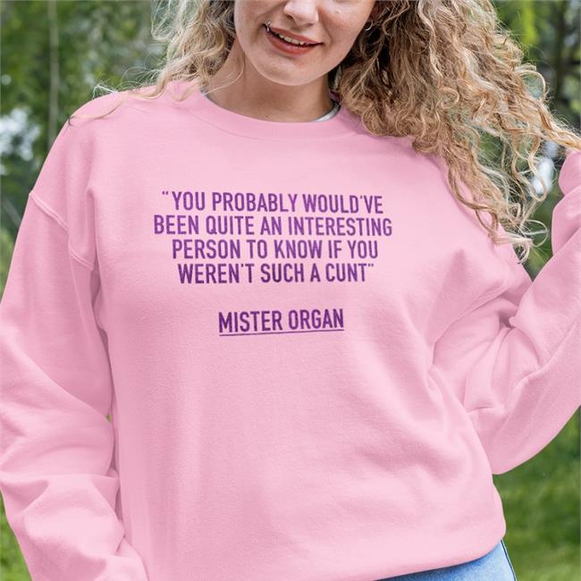 You Probably Would've Been Quite An Interesting Person To Know If You Weren't Such A Cunt T Shirt Light Pink