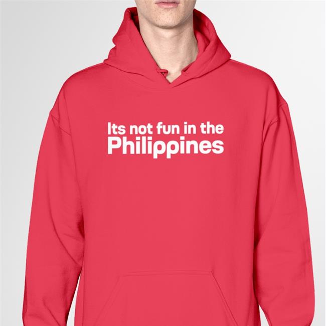 Its Not Fun In The Philippines Sweatshirt Because There Is Too Much Corruption