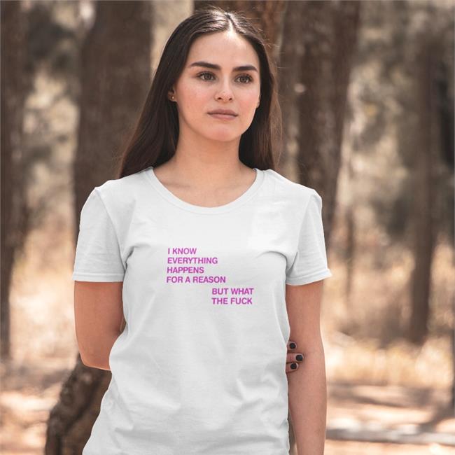 I Know Everything Happens For A Reason Shirt