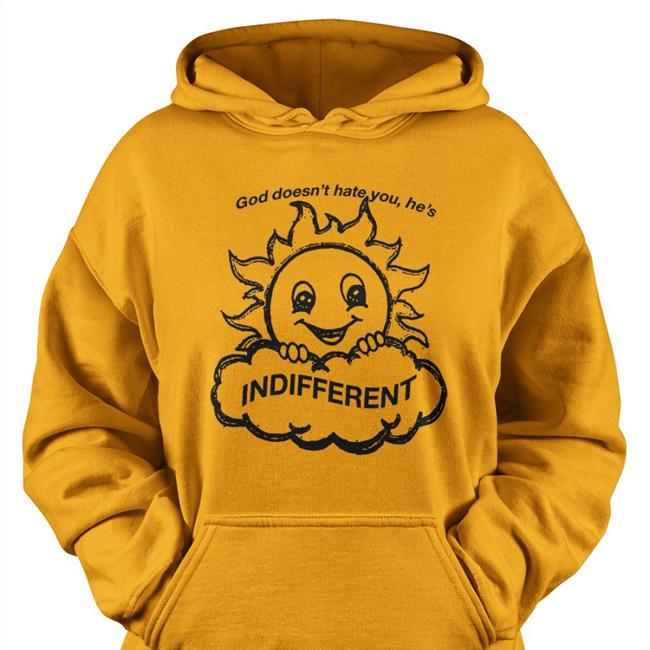 Shirts That Go Hard God Doesn’T Hat You He’S Indifferent T-Shirt Shirtsthtgohard