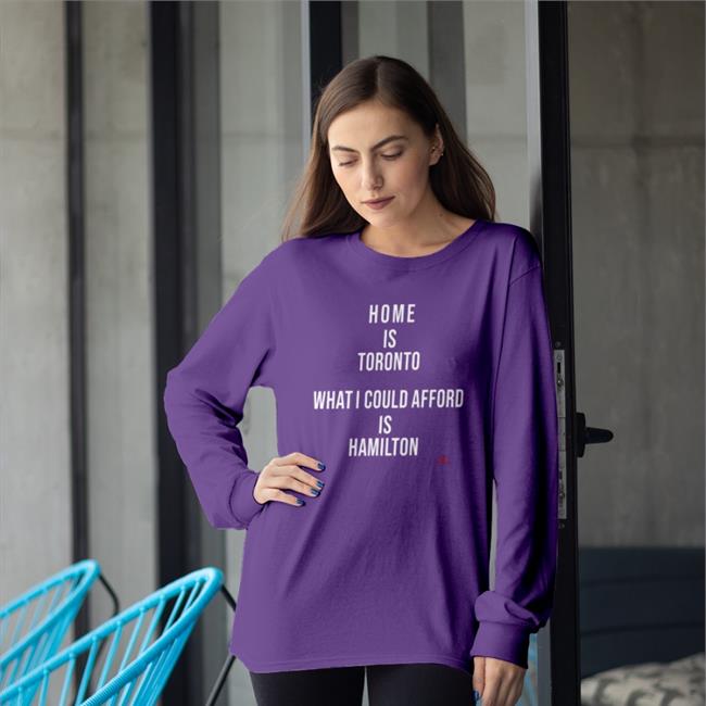 The Beaverton Merch Home Is Toronto What I Could Afford Is Hamilton Long Sleeve T Shirt