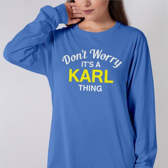 Don't Worry It's A Karl Thing Tee Shirt Blessed Images