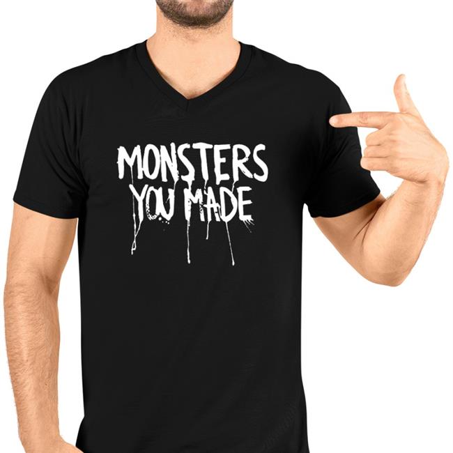 Monsters You Made Shirt