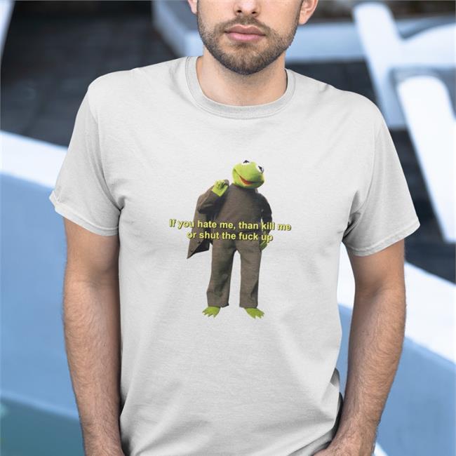 If You Hate Me Then Kill Me Orshut The Fuck Up Shirt Saberspark Saber Spark
