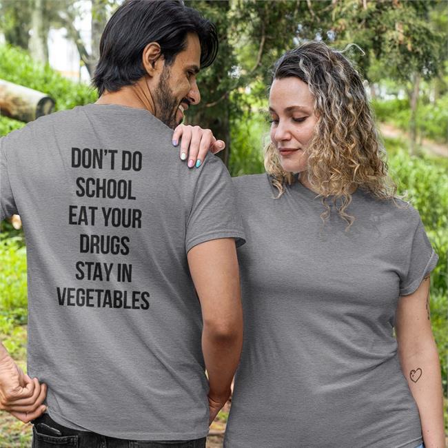 Shirts That Go Hard Don't Do School Eat Your Drugs Stay In Vegetables T Shirt