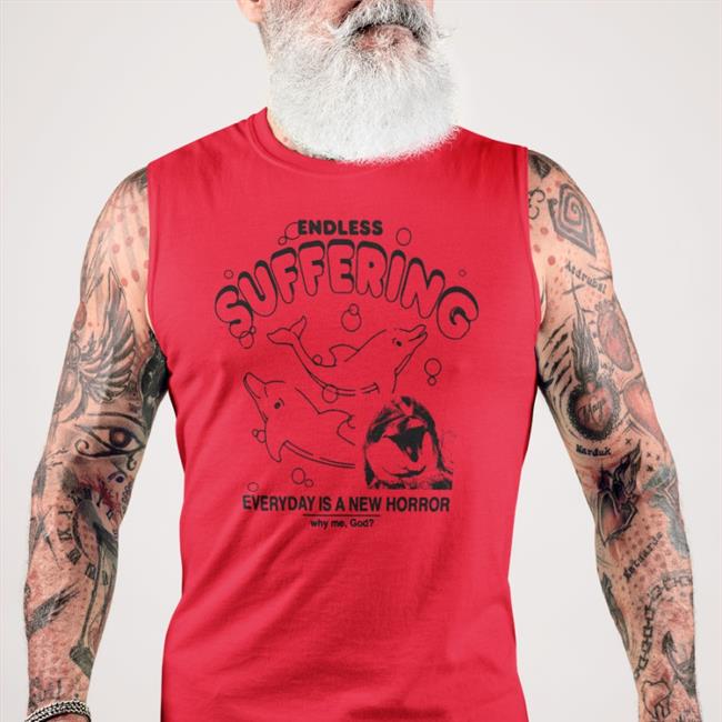 Endless Suffering Everyday Is A New Horror Why Me God Shirt Shirts That Go Hard Goodshirts Merch