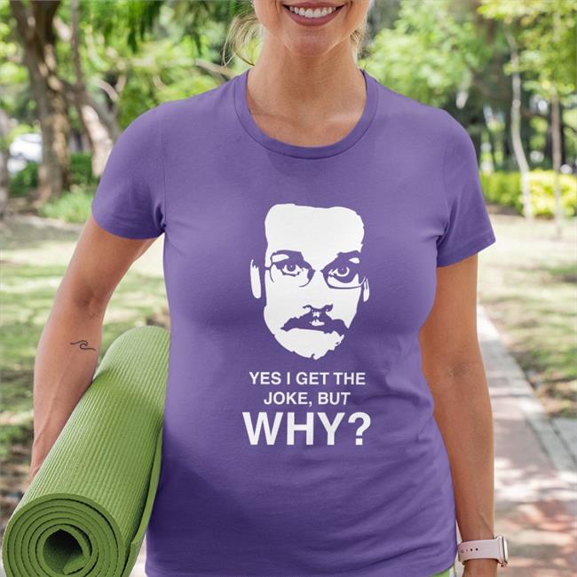 Yes I Get The Joke But Why Long Sleeve T Shirt