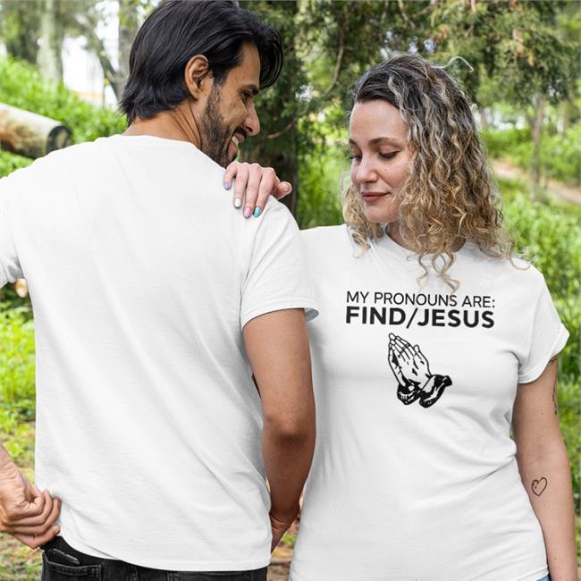 My Pronouns Are Find Jesus T Shirt