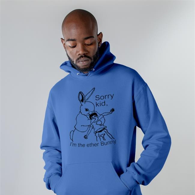 Shirts That Go Hard Sorry Kid I'm The Ether Bunny Shirts Shirtsthtgohard