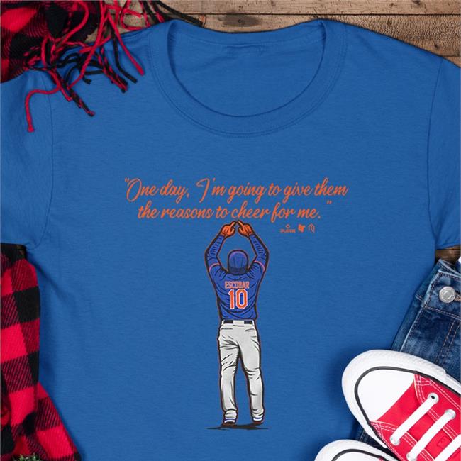 Eduardo Escobar One Day I'm Going To Give Them The Reasons To Cheer For Me Shirts