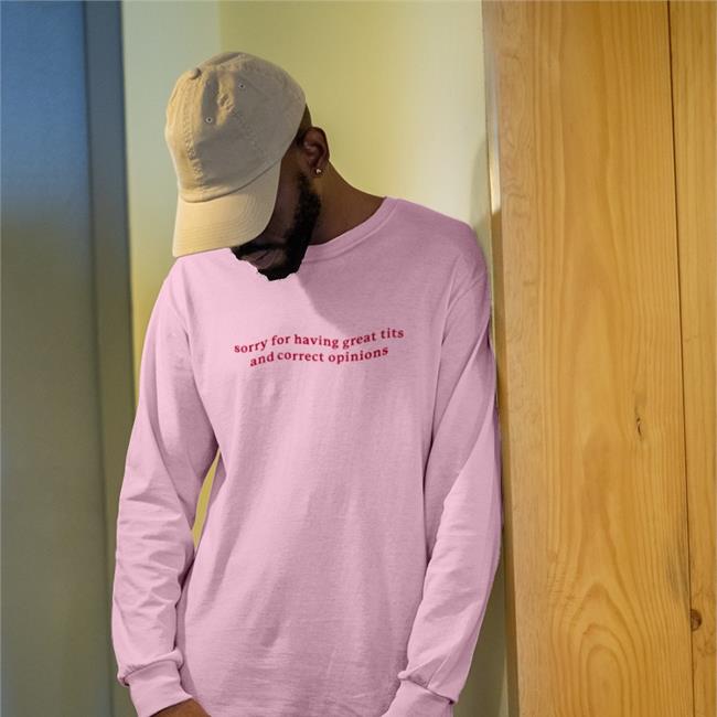 Sorry For Having Great Tits And Correct Opinions Shirts