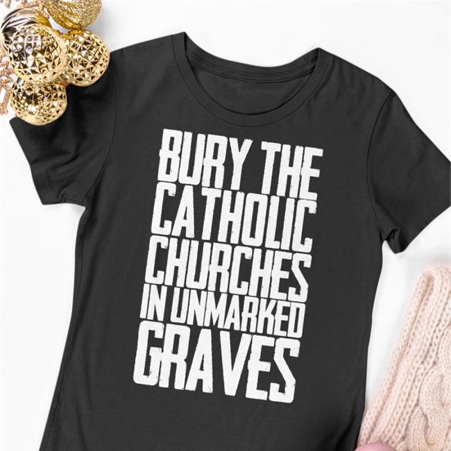 Bury The Catholic Churches In Unmarked Graves Long Sleeve T Shirt Indigenous